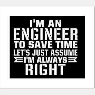 I'm an engineer to save time let's just assume i'm always right Posters and Art